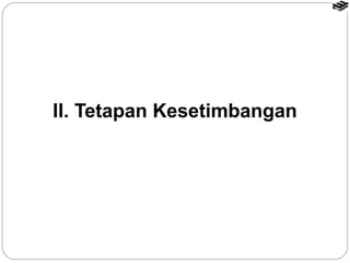 II. Tetapan Kesetimbangan 
 