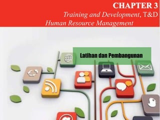 CHAPTER 3
    Training and Development, T&D
Human Resource Management



          Latihan dan Pembangunan
 