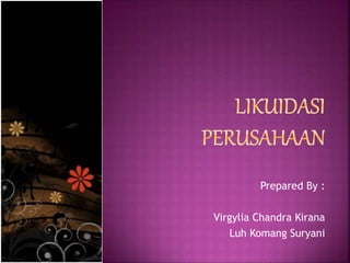 Prepared By :
Virgylia Chandra Kirana
Luh Komang Suryani
 