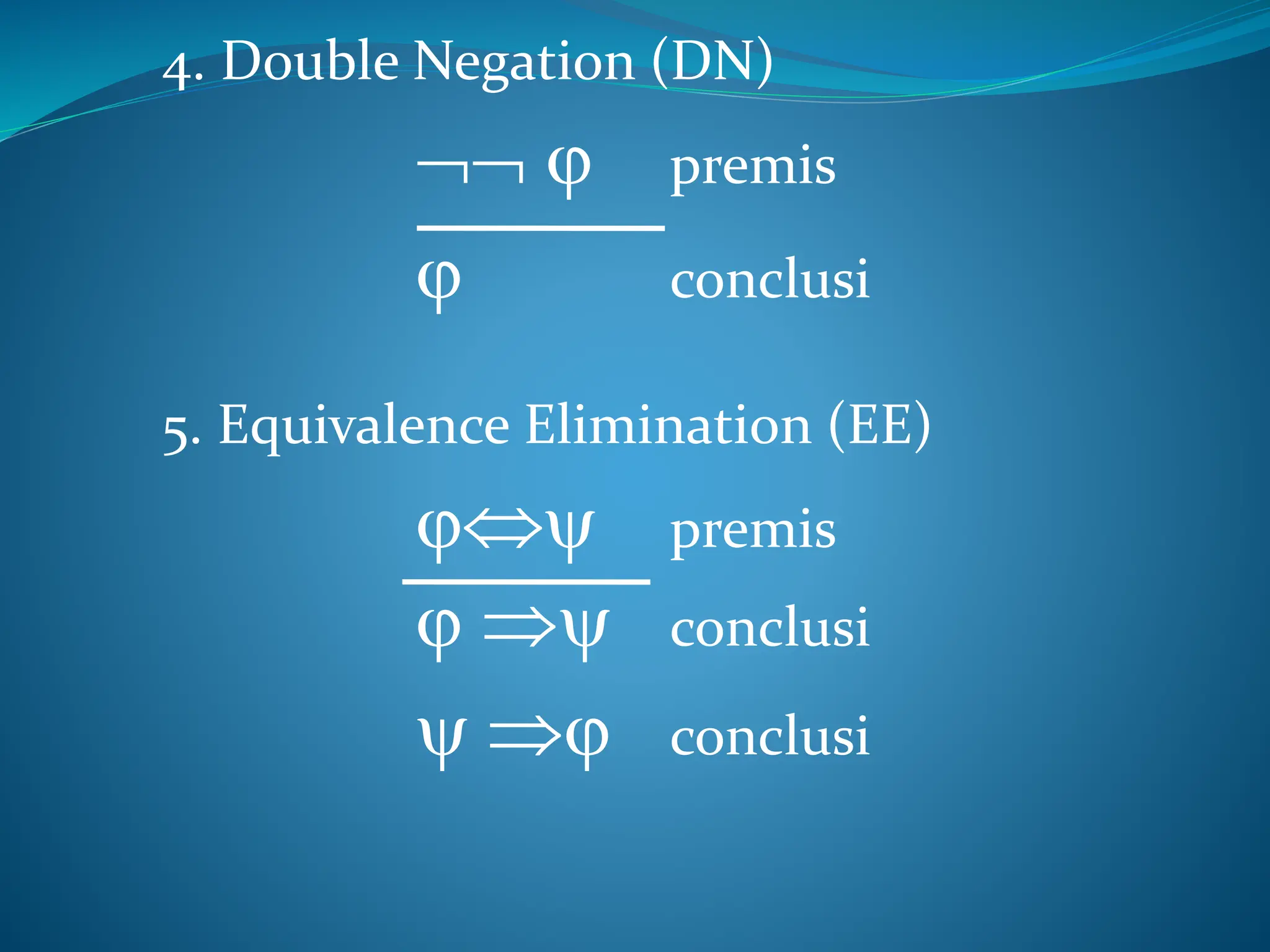 4. Double Negation (DN)
  premis
 conclusi
5. Equivalence Elimination (EE)
 premis
  conclusi
  conclusi
 