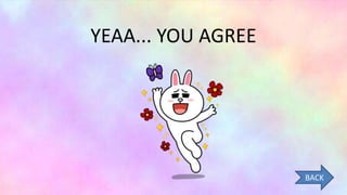 YEAA... YOU AGREE
BACK
 