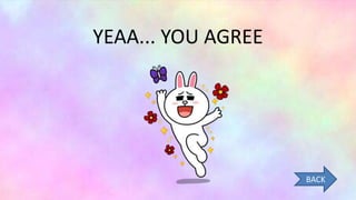 YEAA... YOU AGREE
BACK
 