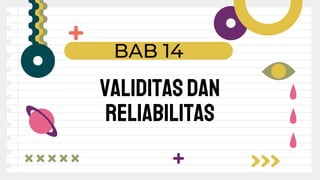 BAB 14
VALIDITASDAN
RELIABILITAS
 