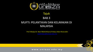 Tajuk
BAB 3
MUFTI: PELANTIKAN DAN KELAYAKAN DI
MALAYSIA
Prof. Madya Dr. Wan Mohd Khairul Firdaus Wan Khairuldin
wanfirdaus@unisza.edu.my
 