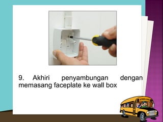 9. Akhiri penyambungan dengan memasang faceplate ke wall box 
 