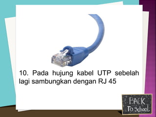 10. Pada hujung kabel UTP sebelah lagi sambungkan dengan RJ 45  