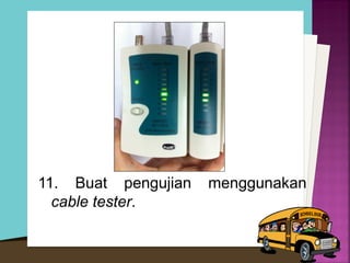 11. Buat pengujian menggunakan cable tester.  