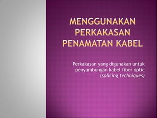 Perkakasan yang digunakan untuk penyambungan kabel fiber optic (splicing techniques)  
