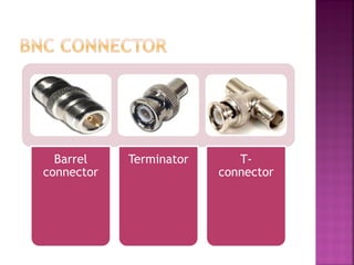 Barrel connector 
Terminator 
T- connector  