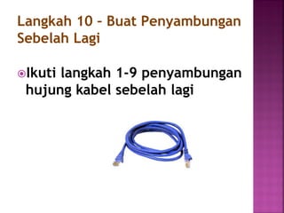 Ikuti langkah 1-9 penyambungan hujung kabel sebelah lagi 
Langkah 10 – Buat Penyambungan Sebelah Lagi  