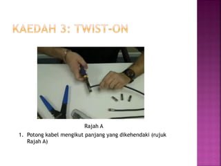 1. Potong kabel mengikut panjang yang dikehendaki (rujuk Rajah A) 
Rajah A  