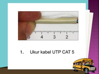 1. Ukur kabel UTP CAT 5 
 