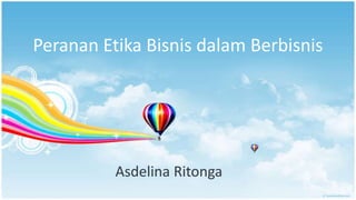 Peranan Etika Bisnis dalam Berbisnis
Asdelina Ritonga
 