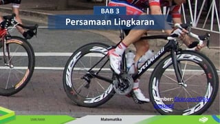 BAB 3
Persamaan Lingkaran
Sumber: flickr.com/©Ron
Cogswell
 