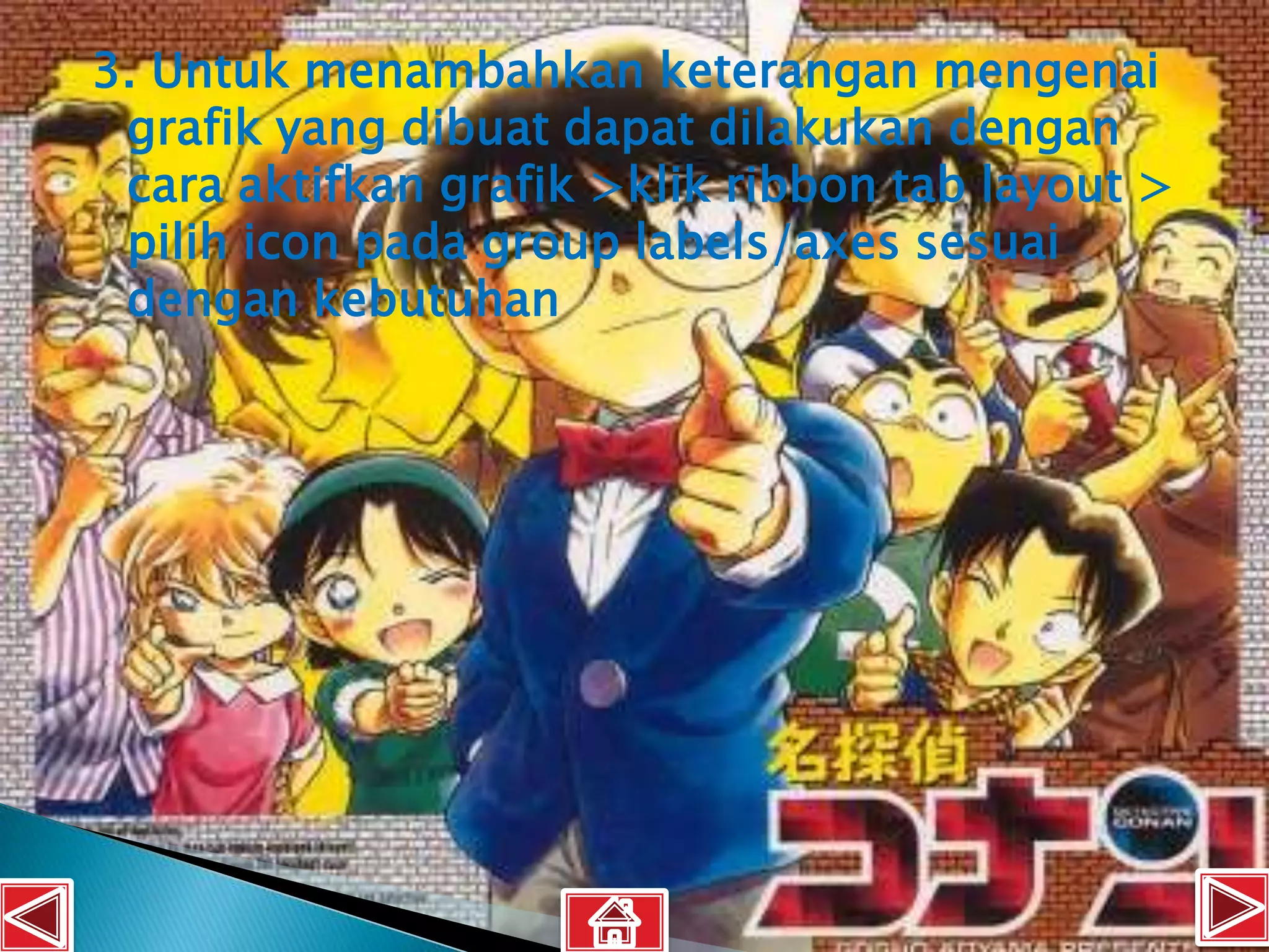 3. Untuk menambahkan keterangan mengenai
 grafik yang dibuat dapat dilakukan dengan
 cara aktifkan grafik >klik ribbon tab layout >
 pilih icon pada group labels/axes sesuai
 dengan kebutuhan
 