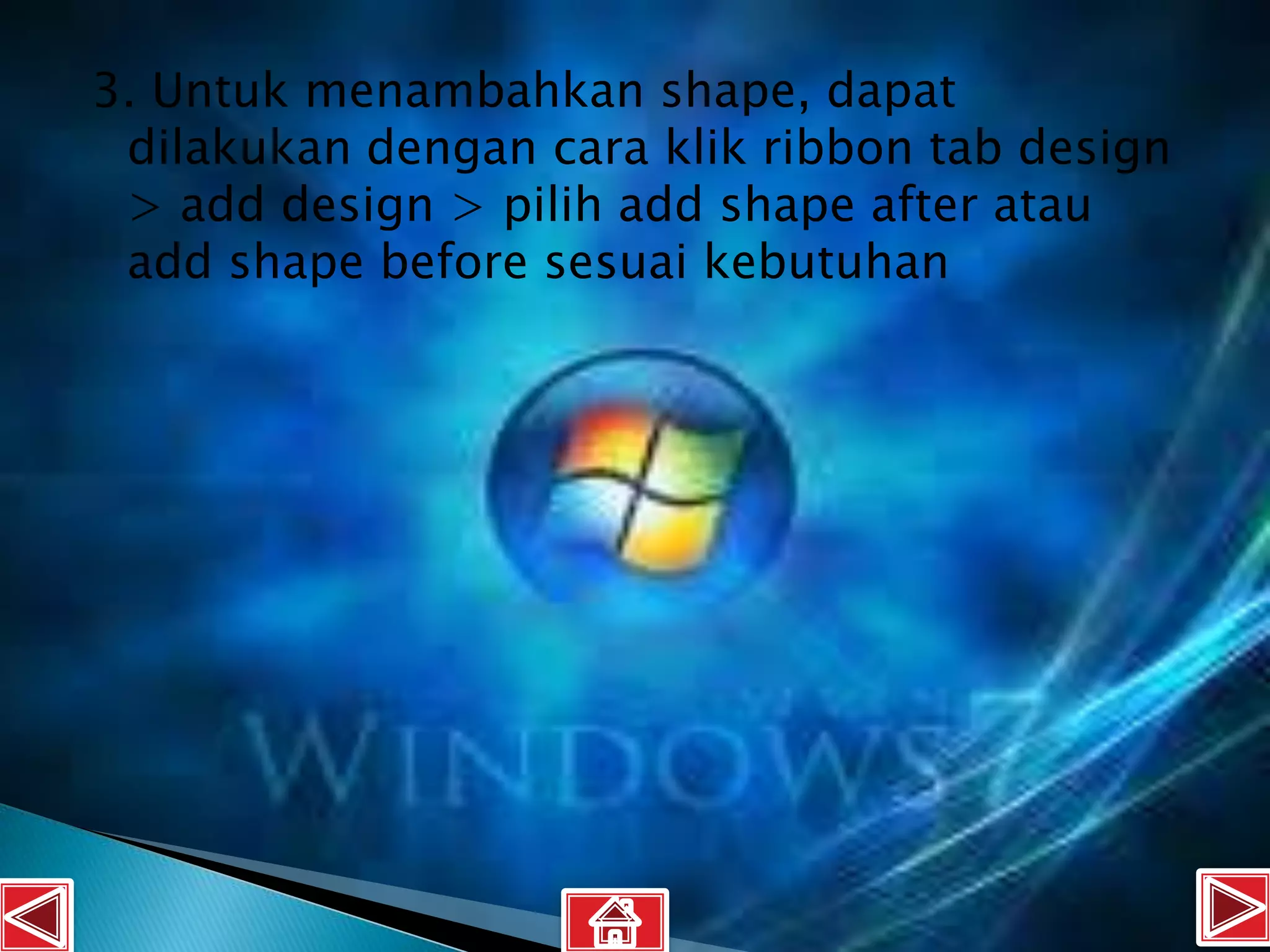 3. Untuk menambahkan shape, dapat
 dilakukan dengan cara klik ribbon tab design
 > add design > pilih add shape after atau
 add shape before sesuai kebutuhan
 