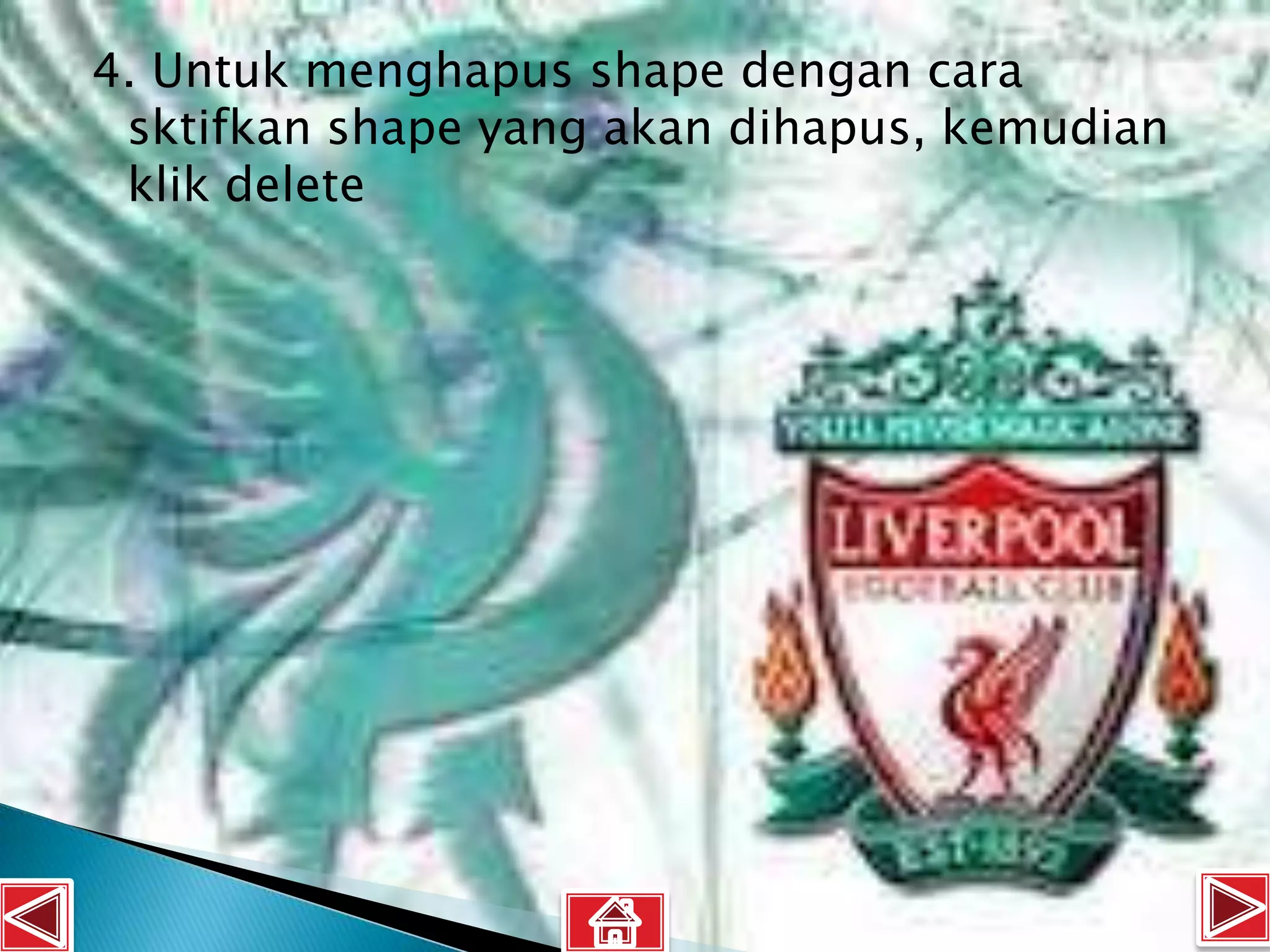 4. Untuk menghapus shape dengan cara
 sktifkan shape yang akan dihapus, kemudian
 klik delete
 