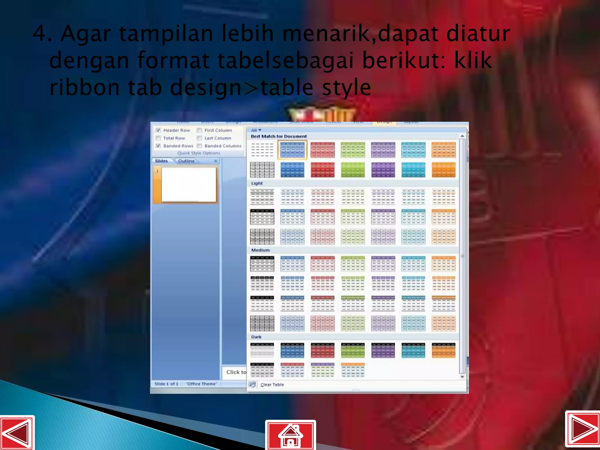 4. Agar tampilan lebih menarik,dapat diatur
 dengan format tabelsebagai berikut: klik
 ribbon tab design>table style
 