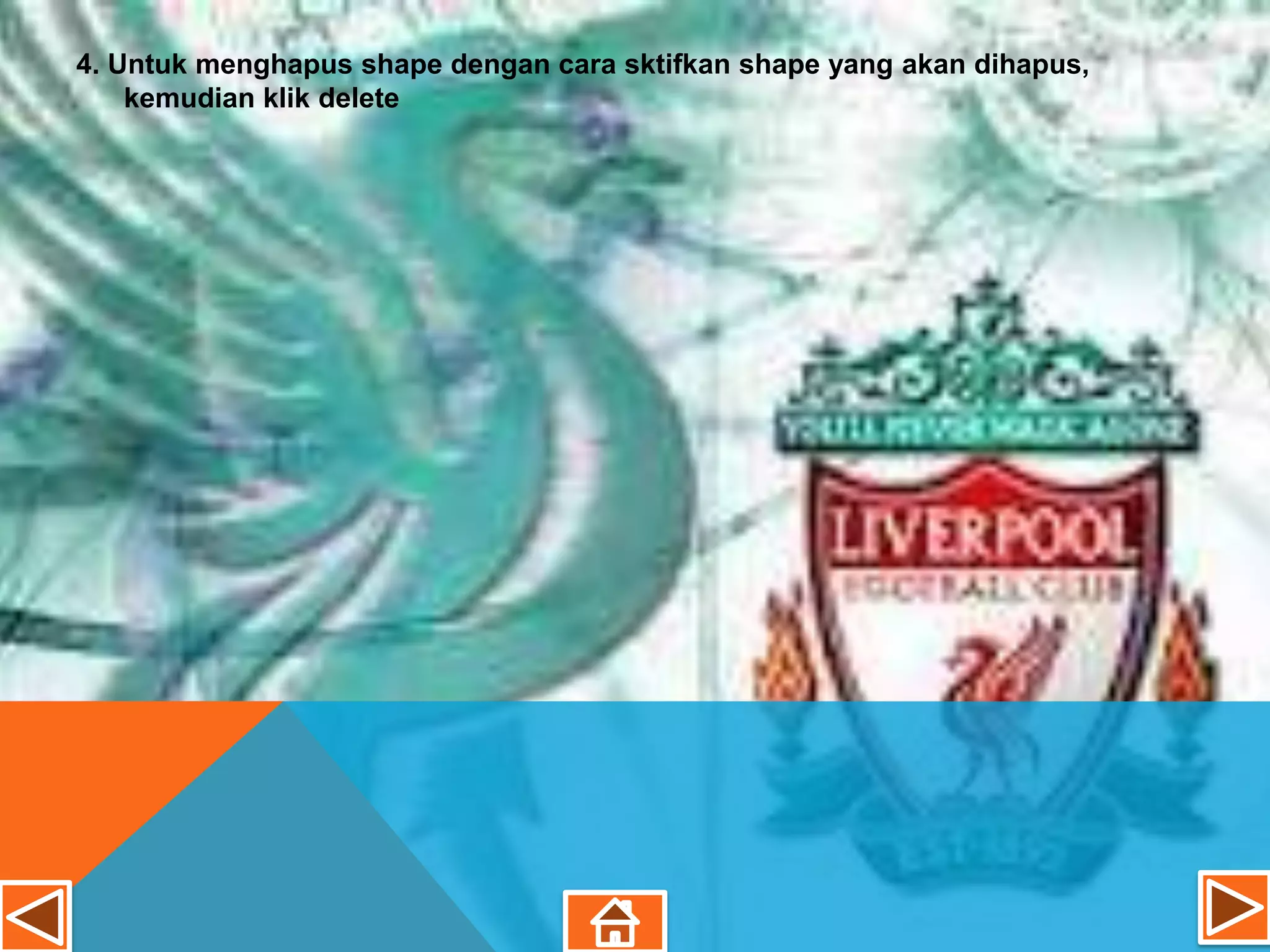 4. Untuk menghapus shape dengan cara sktifkan shape yang akan dihapus,
    kemudian klik delete
 