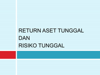 RETURN ASET TUNGGAL
DAN
RISIKO TUNGGAL
 