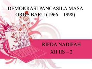 DEMOKRASI PANCASILA MASA
ORDE BARU (1966 – 1998)
RIFDA NADIFAH
XII IIS – 2
 