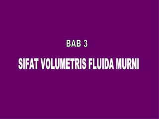 BAB 3 SIFAT VOLUMETRIS FLUIDA MURNI 