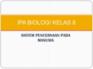 IPA BIOLOGI KELAS 8

 SISTEM PENCERNAAN PADA
         MANUSIA
 