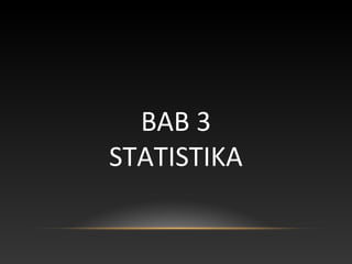 BAB 3
STATISTIKA
 