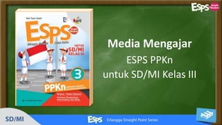 Media Mengajar
ESPS PPKn
untuk SD/MI Kelas III
 