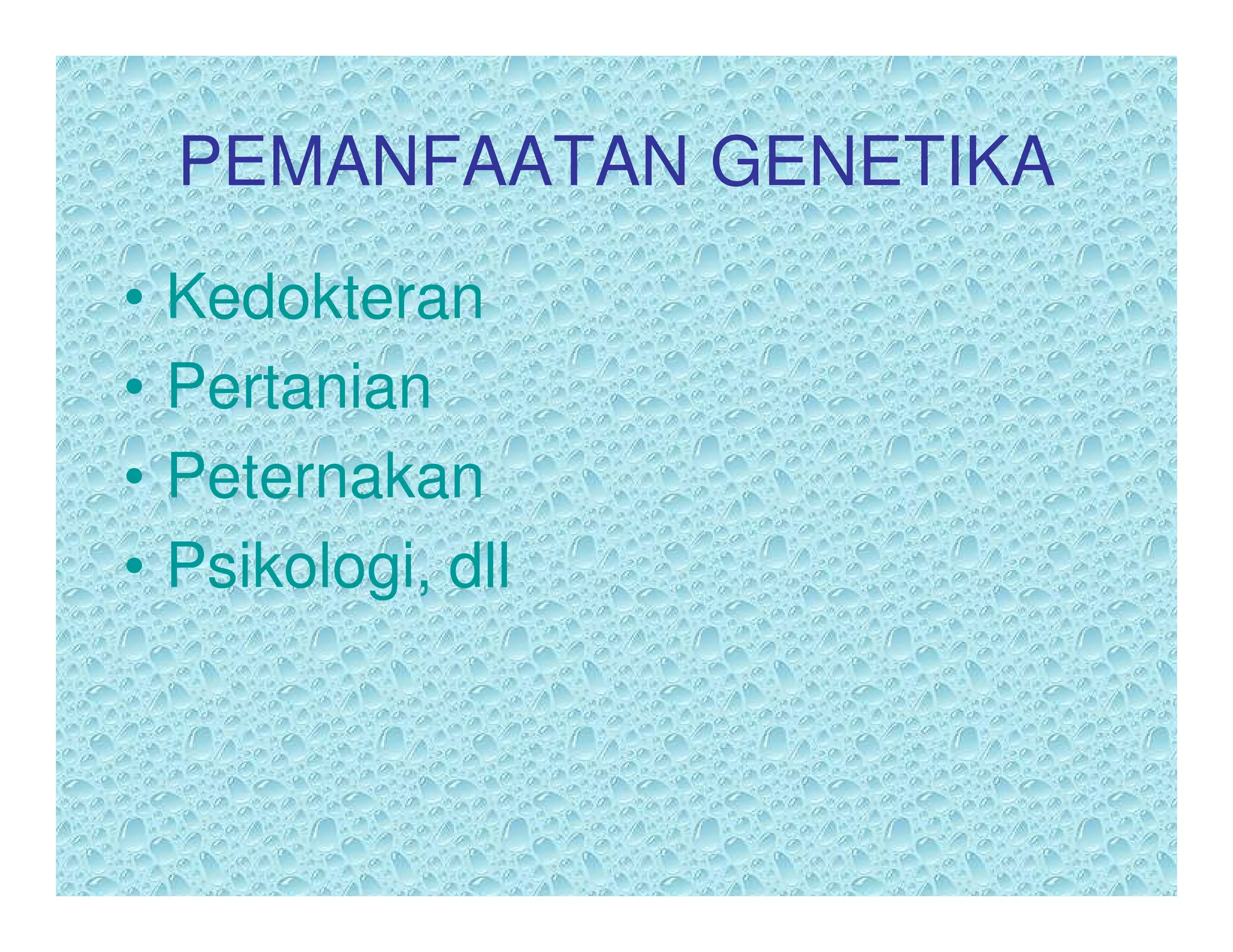 PEMANFAATAN GENETIKA
•   Kedokteran
•   Pertanian
•   Peternakan
•   Psikologi, dll
 