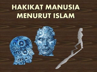 HAKIKAT MANUSIA
MENURUT ISLAM
 