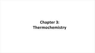 Chapter 3:
Thermochemistry
 