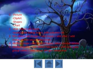 II.
1.   -Picture
     -ClipArt
     -Shapes
     -Chart
2.   >Klik ribbon tab Insert
     >pada kotak dialog insert, pilih column> ok
3.   Klik ribbon tab design > add shape > add after / add
     shape before sesuai kebutuhan.
4.   Aktfkan shape yang akan di hapus, tekan tombol delete.
5.   Aktifkan grafik > klik ribbon tab layout > pilih icon pada
     group tabels / axes sesuai dengan kebutuhan.
 