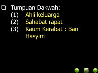  Tumpuan Dakwah:
  (1) Ahli keluarga
  (2) Sahabat rapat
  (3) Kaum Kerabat : Bani
      Hasyim
 