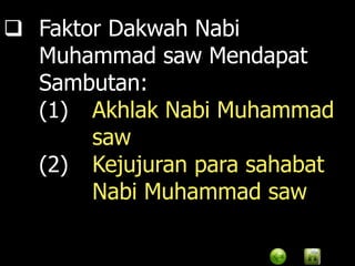  Faktor Dakwah Nabi
  Muhammad saw Mendapat
  Sambutan:
  (1) Akhlak Nabi Muhammad
       saw
  (2) Kejujuran para sahabat
       Nabi Muhammad saw
 