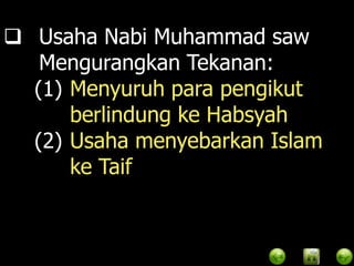  Usaha Nabi Muhammad saw
   Mengurangkan Tekanan:
  (1) Menyuruh para pengikut
      berlindung ke Habsyah
  (2) Usaha menyebarkan Islam
      ke Taif
 