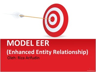 MODEL EER
(Enhanced Entity Relationship)
Oleh: Riza Arifudin

                                 1
 
