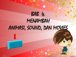 BAB 4.
         MENAMBAH
ANIMASI, SOUND, DAN MOVIES
 