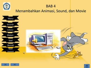 BAB 4
            Menambahkan Animasi, Sound, dan Movie
 Menu

SK & KD

Indikator


Materi

  Soal

Remidi
  Kunci
jawaban
 