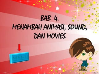 BAB 4.
MENAMBAH ANIMASI, SOUND,
      DAN MOVIES
 