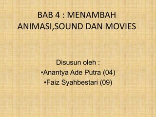 BAB 4 : MENAMBAH
ANIMASI,SOUND DAN MOVIES


         Disusun oleh :
    •Anantya Ade Putra (04)
     •Faiz Syahbestari (09)
 