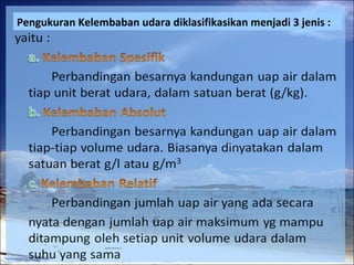 Pengukuran Kelembaban udara diklasifikasikan menjadi 3 jenis :

 