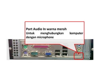 Port Audio In warna merah 
Untuk menghubungkan komputer 
dengan microphone 
 