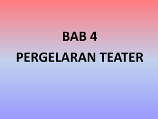 BAB 4 
PERGELARAN TEATER 
 