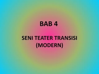 BAB 4 
SENI TEATER TRANSISI 
(MODERN) 
 