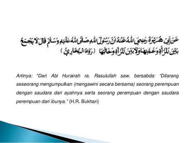 Hasil gambar untuk Artinya: âDari Abi Hurairah ra. Rasulullah saw. bersabda: âDilarang seseorang mengumpulkan (mengawini secara bersama) seorang perempuan dengan saudara dari ayahnya serta seorang perempuan dengan saudara perempuan dari ibunya.â (H.R. Bukhari)