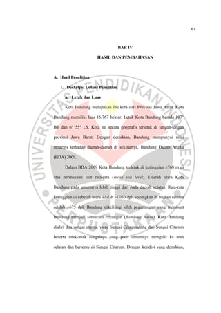 61
BAB IV
HASIL DAN PEMBAHASAN
A. Hasil Penelitian
1. Deskripsi Lokasi Penelitian
a. Letak dan Luas
Kota Bandung merupakan...