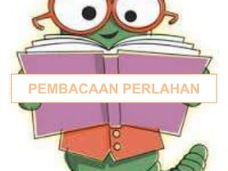 PEMBACAAN PERLAHAN
 