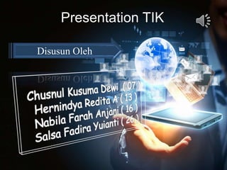 Presentation TIK
Disusun Oleh
 