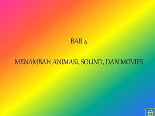 BAB 4
MENAMBAH ANIMASI, SOUND, DAN MOVIES
 